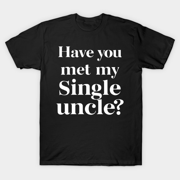 Have You Met My Single Uncle funny uncle humor funny uncle gifts T-Shirt by YOUNESS98